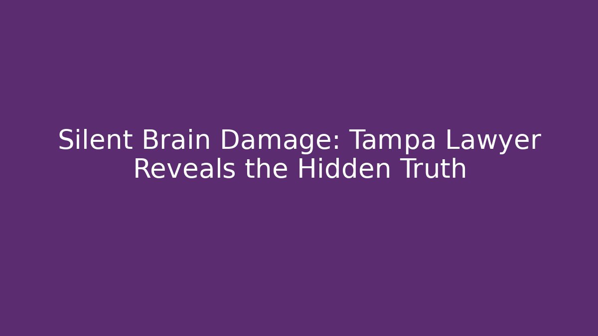 Silent Brain Damage: Tampa Lawyer Reveals the Hidden Truth