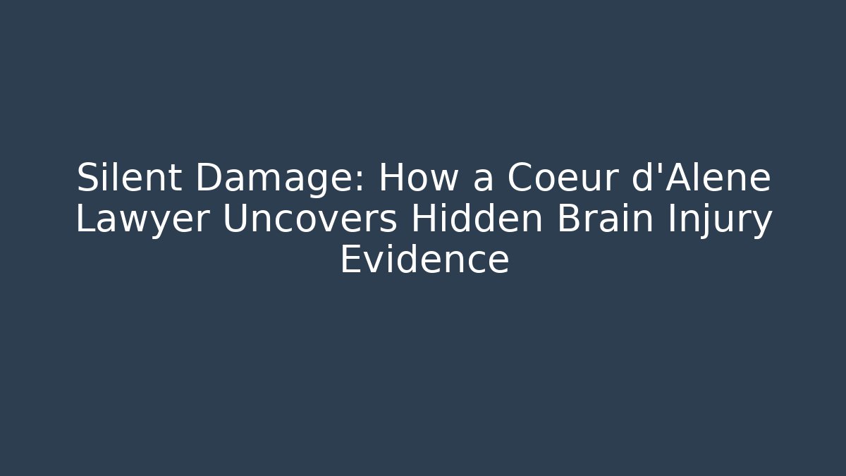 Silent Damage: How a Cœur d’Alene Lawyer Uncovers Hidden Brain Injury Evidence