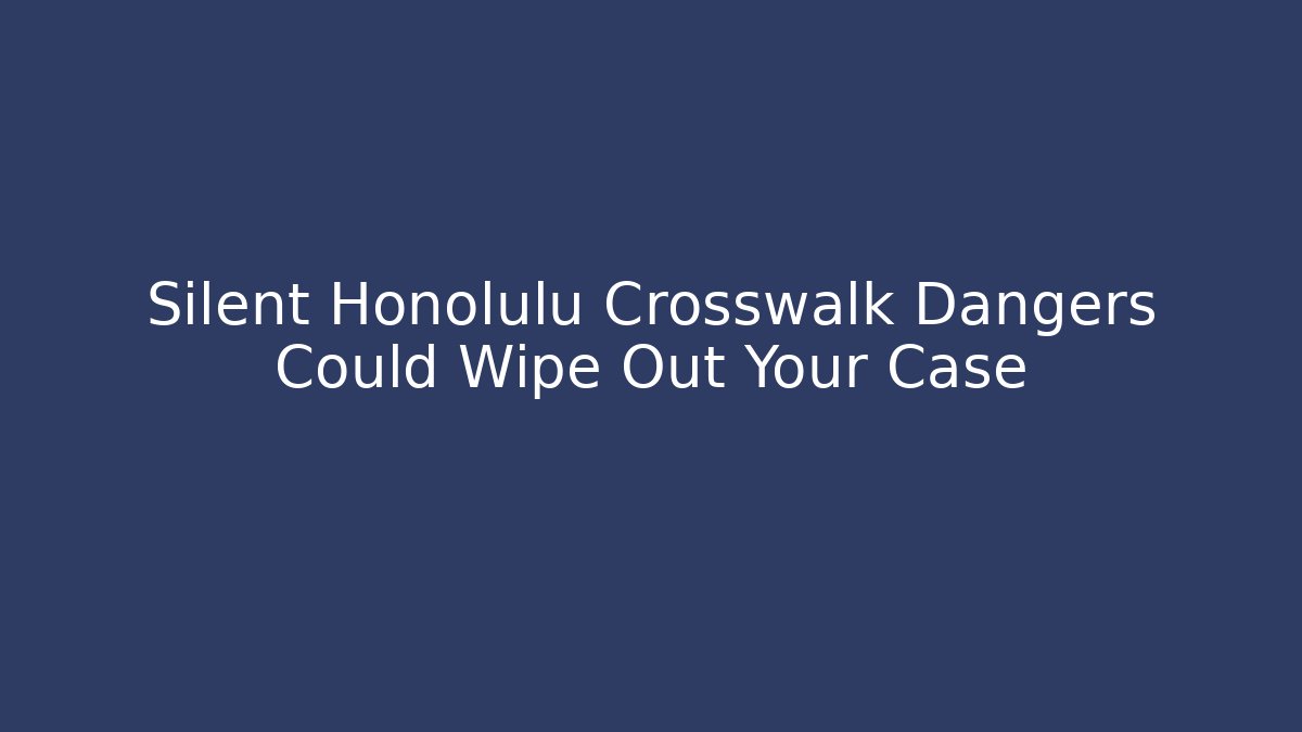 Silent Honolulu Crosswalk Dangers Could Wipe Out Your Case - WealthxGroup