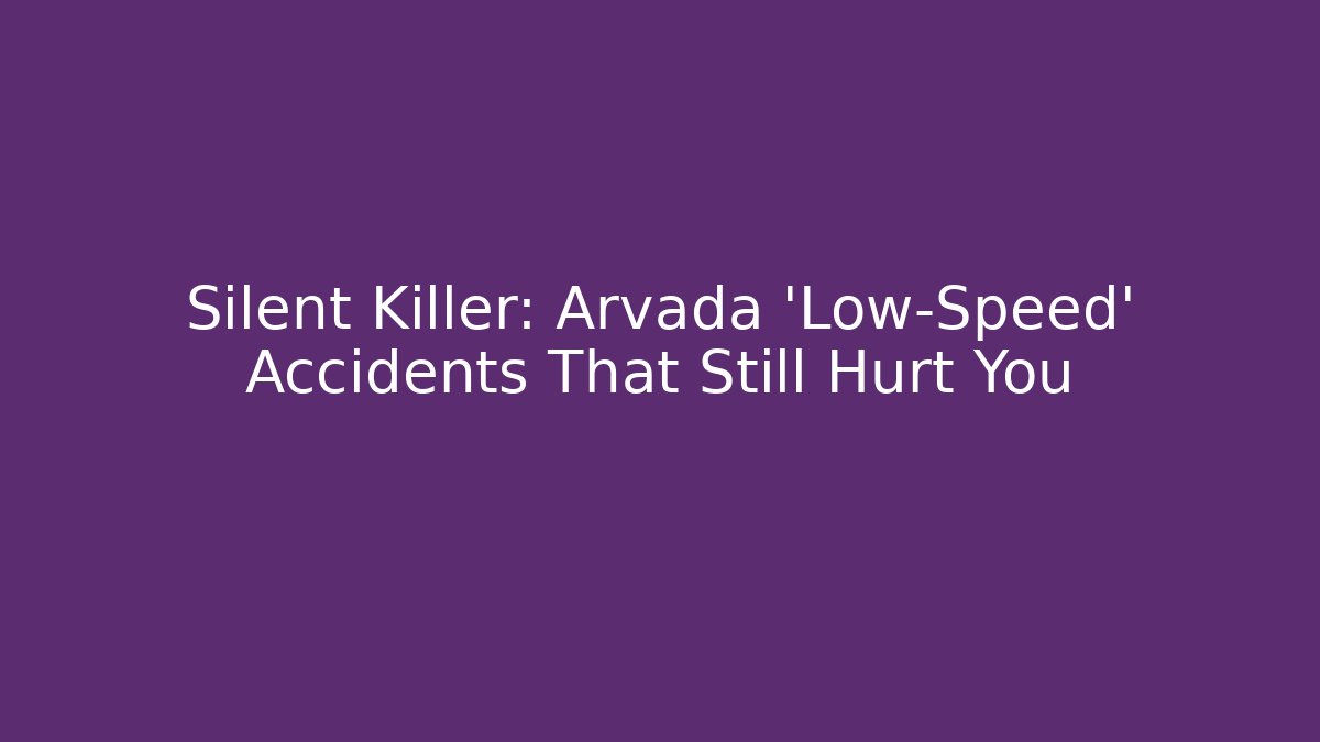 Silent Killer: Arvada ‘Low-Speed’ Accidents That Still Hurt You