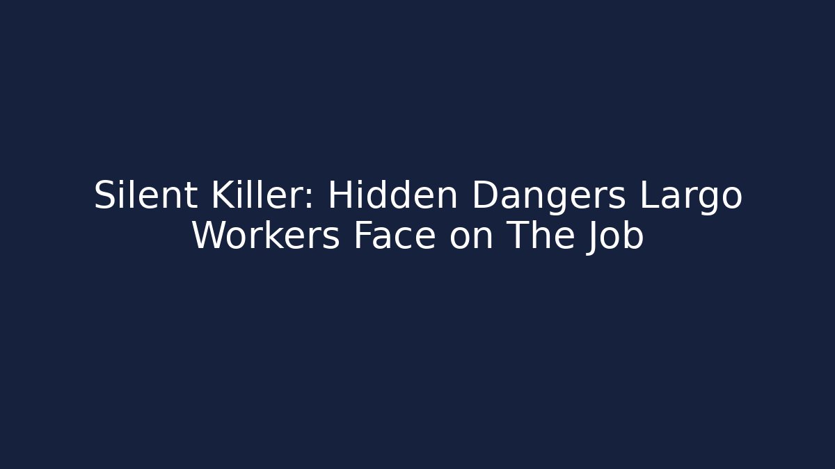 Silent Killer: Hidden Dangers Largo Workers Face on The Job