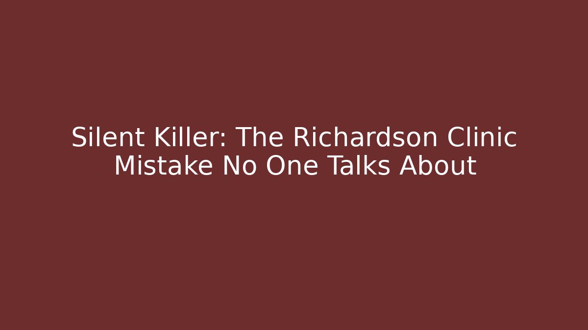 Silent Killer: The Richardson Clinic Mistake No One Talks About - WealthxGroup