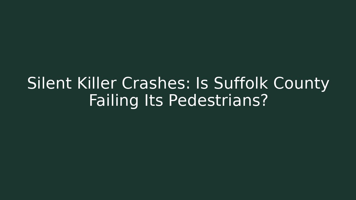 Silent Killer Crashes: Is Suffolk County Failing Its Pedestrians?