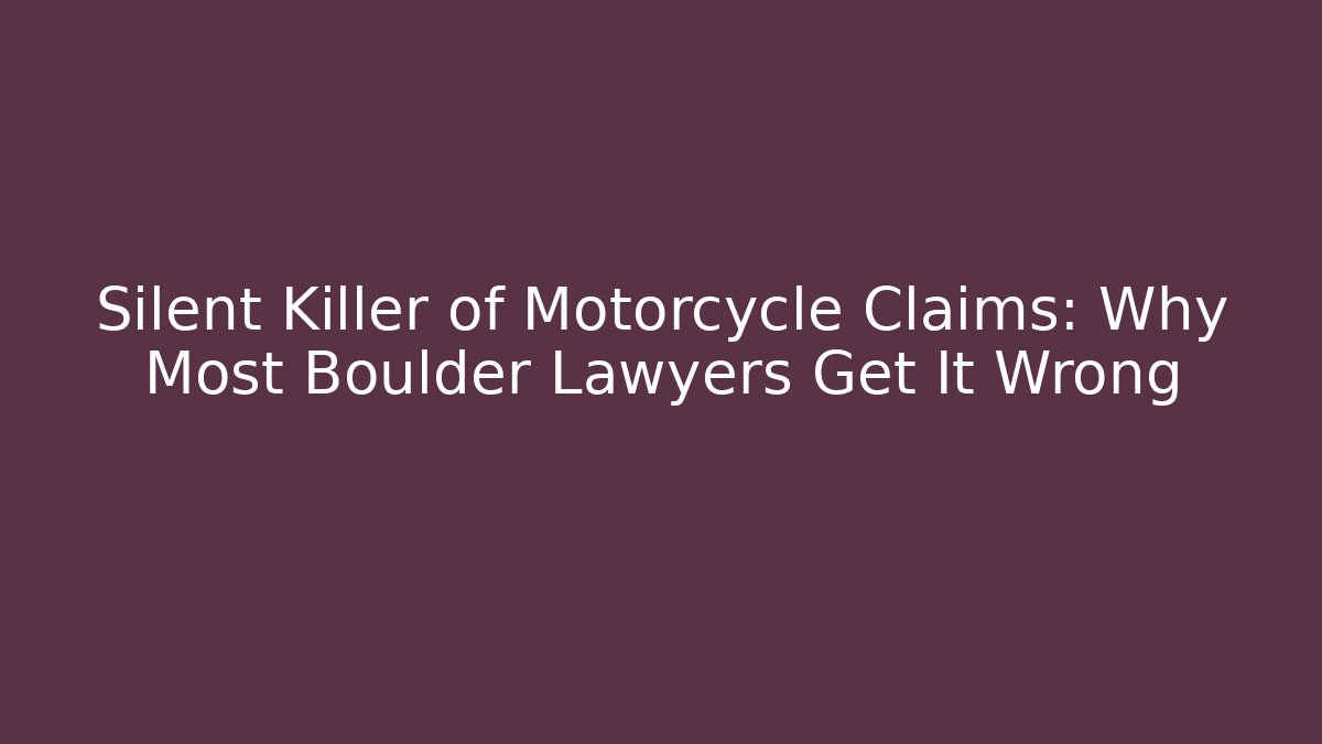 Silent Killer of Motorcycle Claims: Why Most Boulder Lawyers Get It Wrong