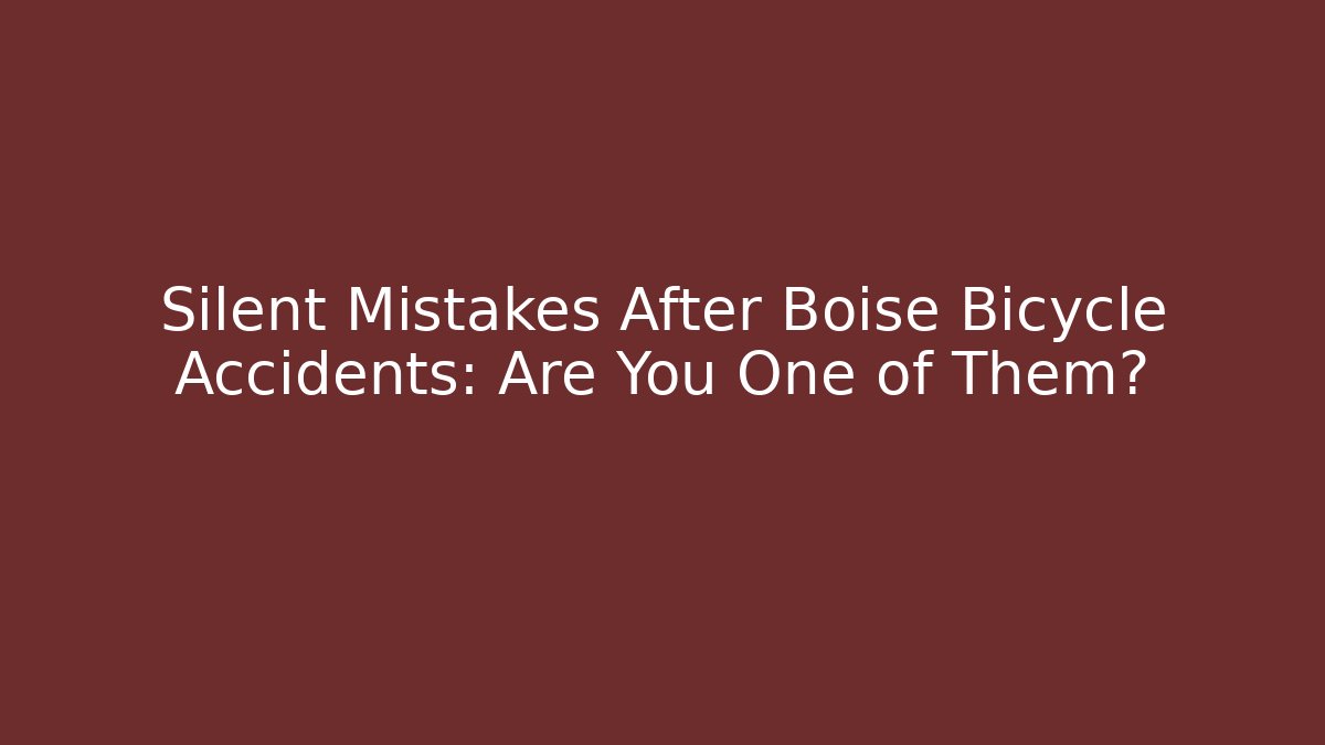 Silent Mistakes After Boise Bicycle Accidents: Are You One of Them?