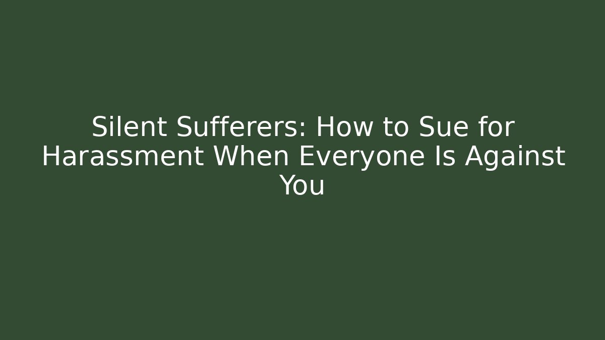 Silent Sufferers: How to Sue for Harassment When Everyone Is Against You