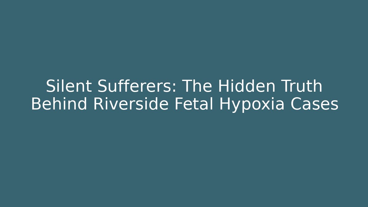 Silent Sufferers: The Hidden Truth Behind Riverside Fetal Hypoxia Cases