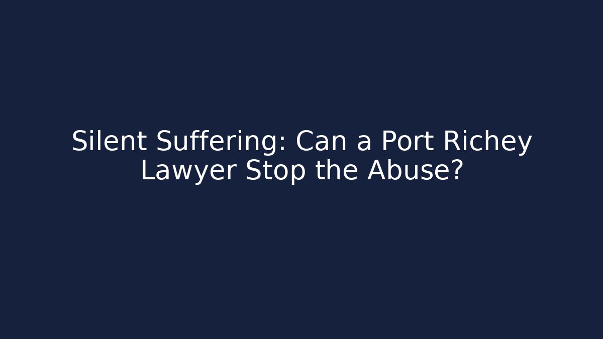 Silent Suffering: Can a Port Richey Lawyer Stop the Abuse? - WealthxGroup