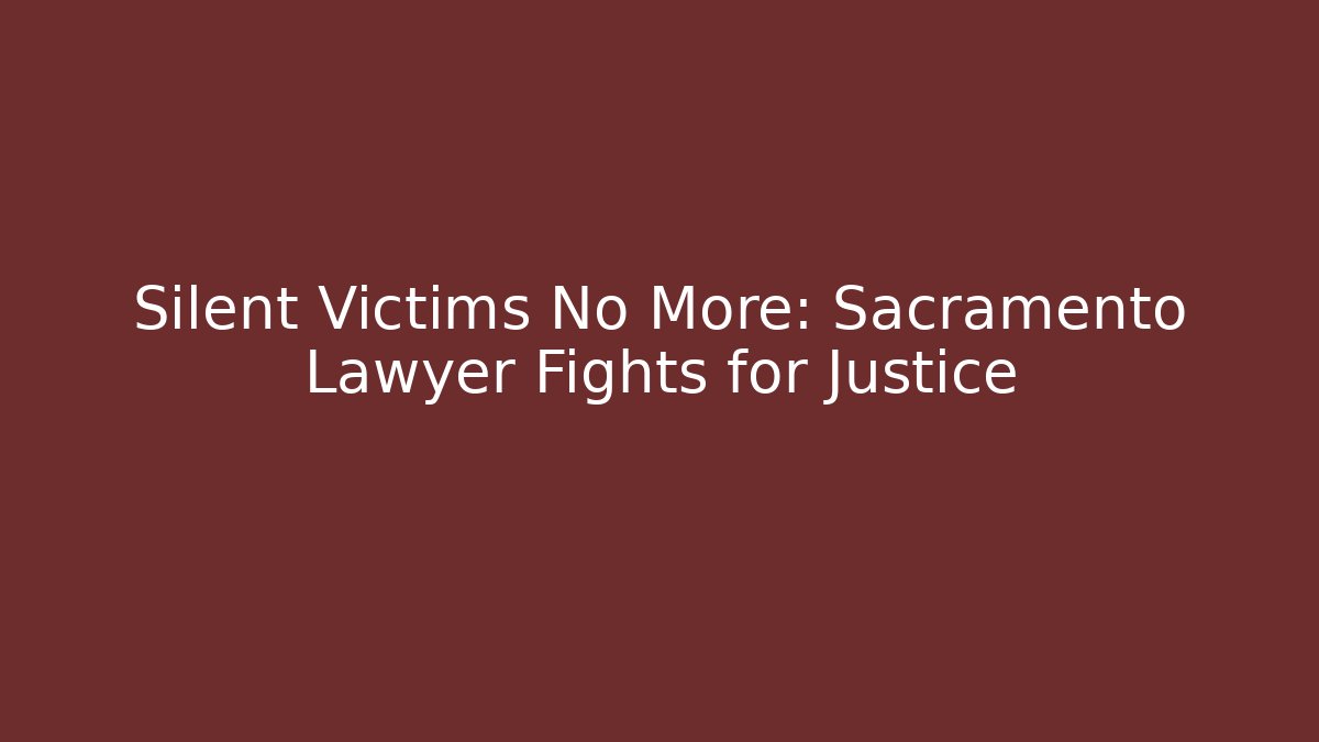 Silent Victims No More: Sacramento Lawyer Fights for Justice