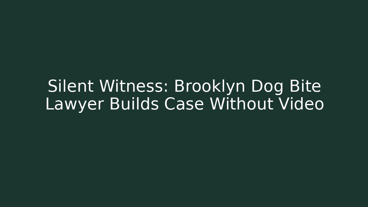 Silent Witness: Brooklyn Dog Bite Lawyer Builds Case Without Video