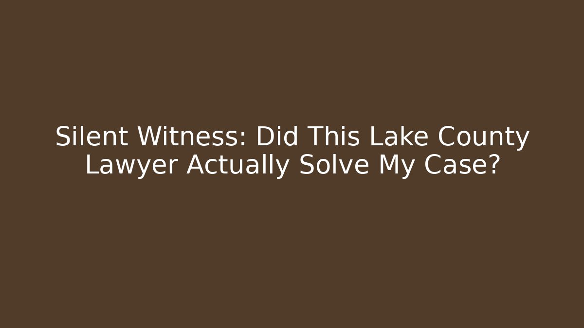 Silent Witness: Did This Lake County Lawyer Actually Solve My Case?