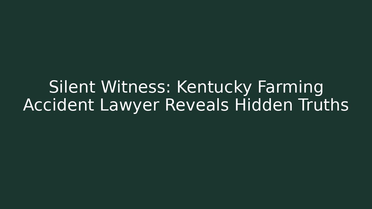 Silent Witness: Kentucky Farming Accident Lawyer Reveals Hidden Truths
