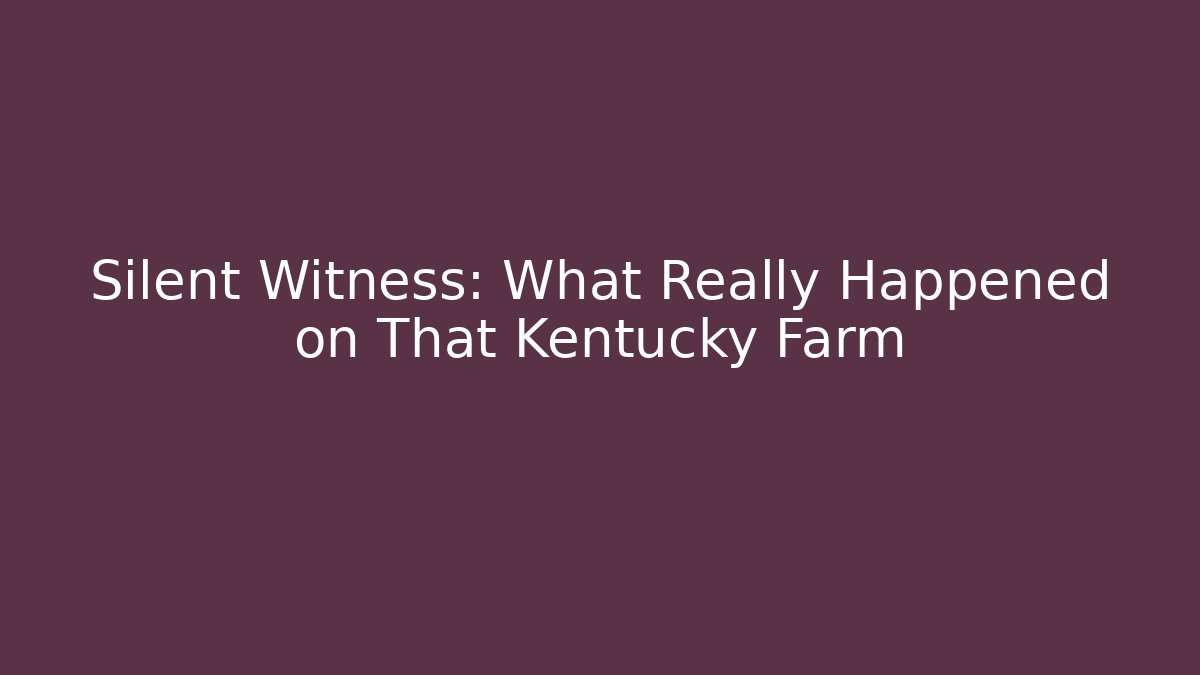 Silent Witness: What Really Happened on That Kentucky Farm - WealthxGroup