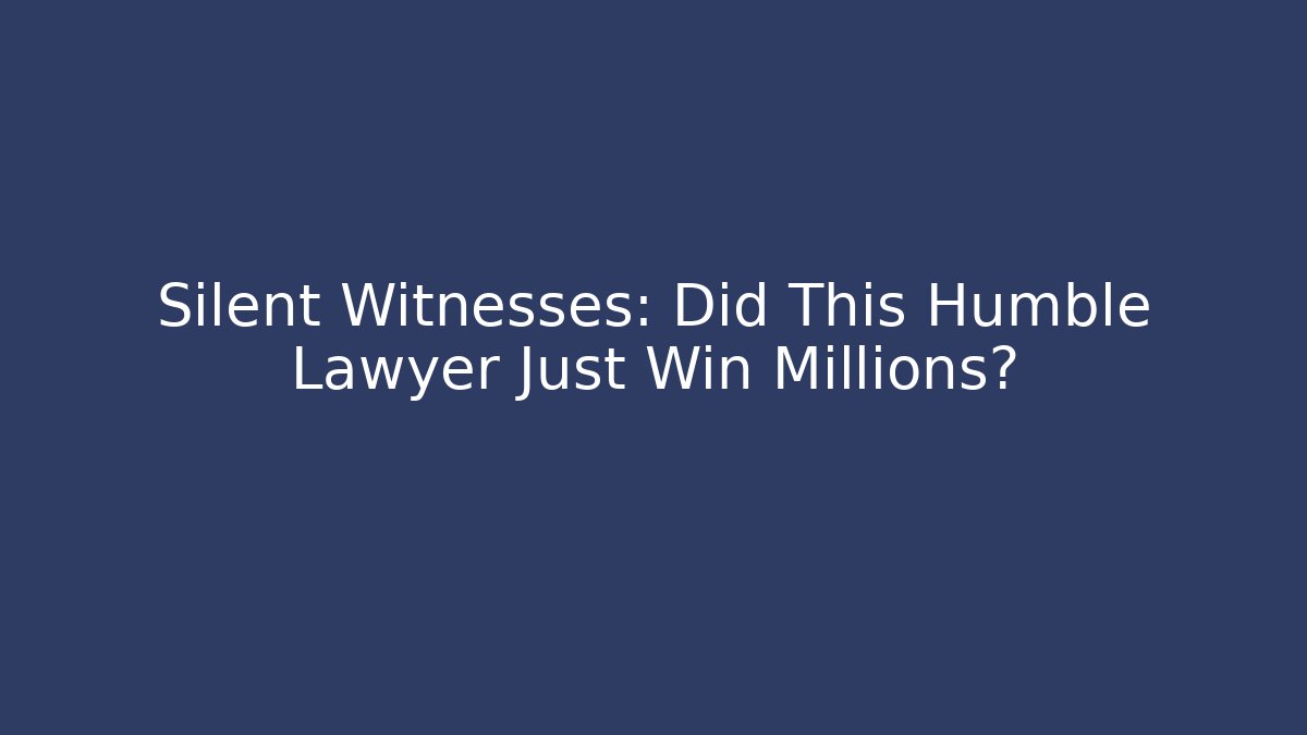 Silent Witnesses: Did This Humble Lawyer Just Win Millions?