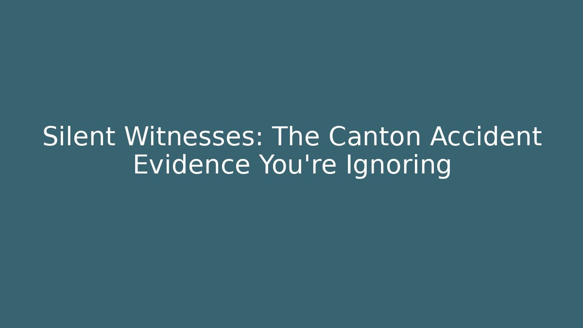 Silent Witnesses: The Canton Accident Evidence You’re Ignoring
