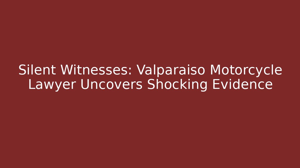 Silent Witnesses: Valparaiso Motorcycle Lawyer Uncovers Shocking Evidence