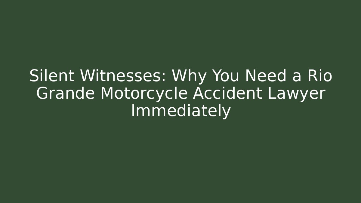 Silent Witnesses: Why You Need a Rio Grande Motorcycle Accident Lawyer Immediately