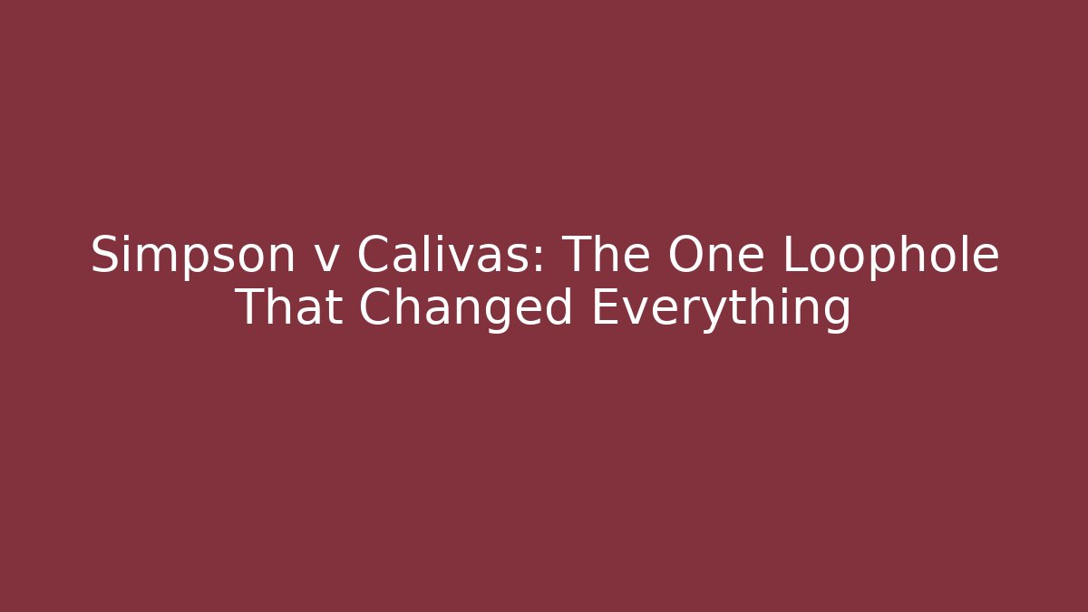 Simpson v Calivas: The One Loophole That Changed Everything - WealthxGroup