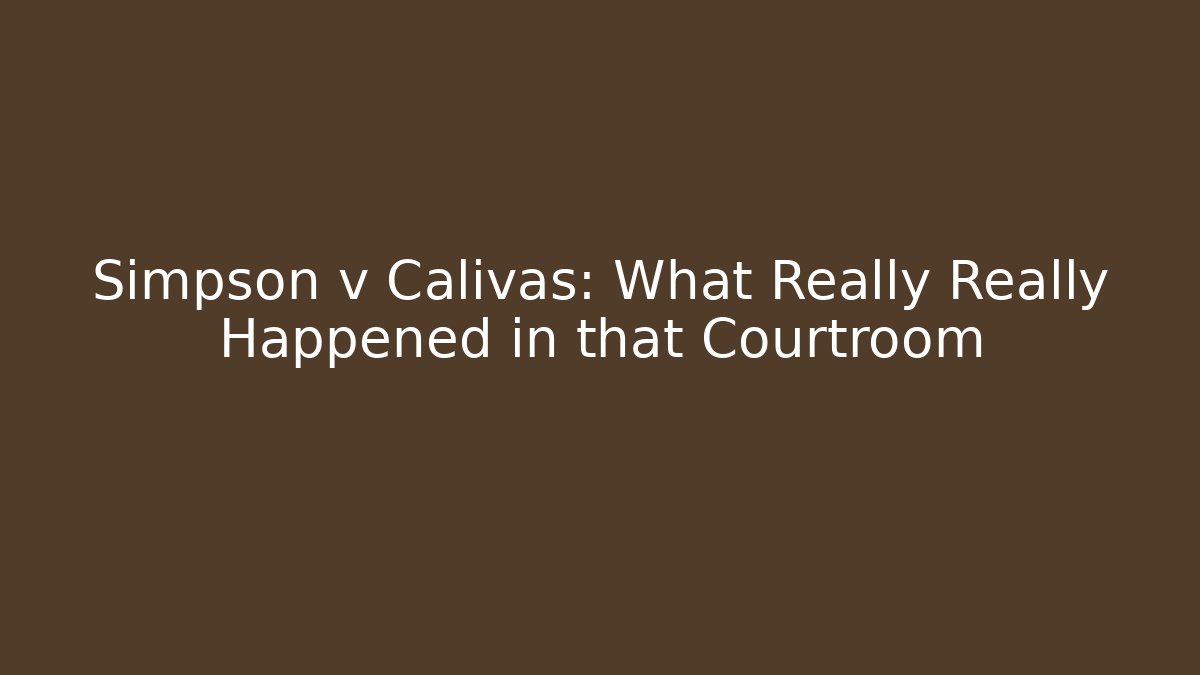 Simpson v Calivas: What Really Really Happened in that Courtroom