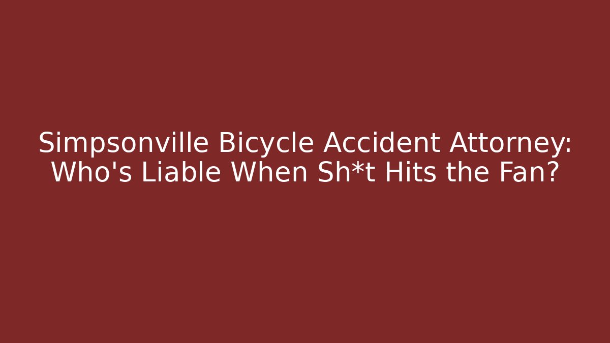 Simpsonville Bicycle Accident Attorney: Who’s Liable When Sh*t Hits the Fan?