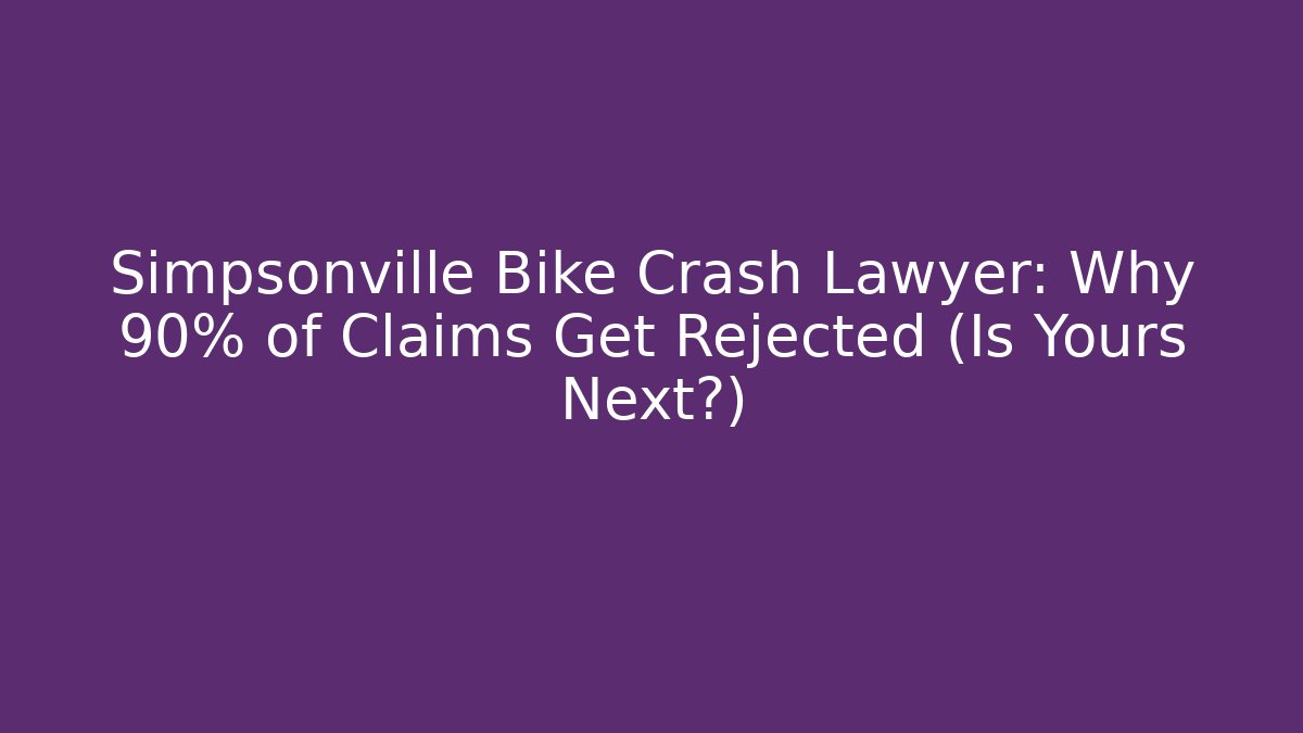Simpsonville Bike Crash Lawyer: Why 90% of Claims Get Rejected (Is Yours Next?)