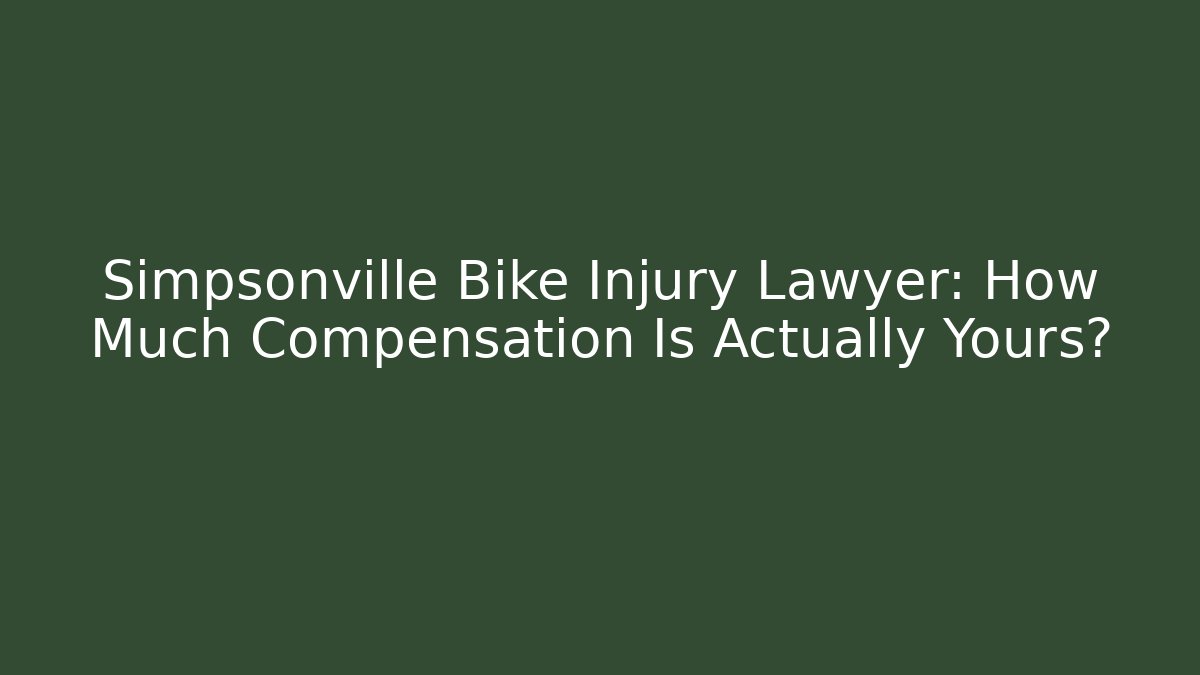 Simpsonville Bike Injury Lawyer: How Much Compensation Is Actually Yours?