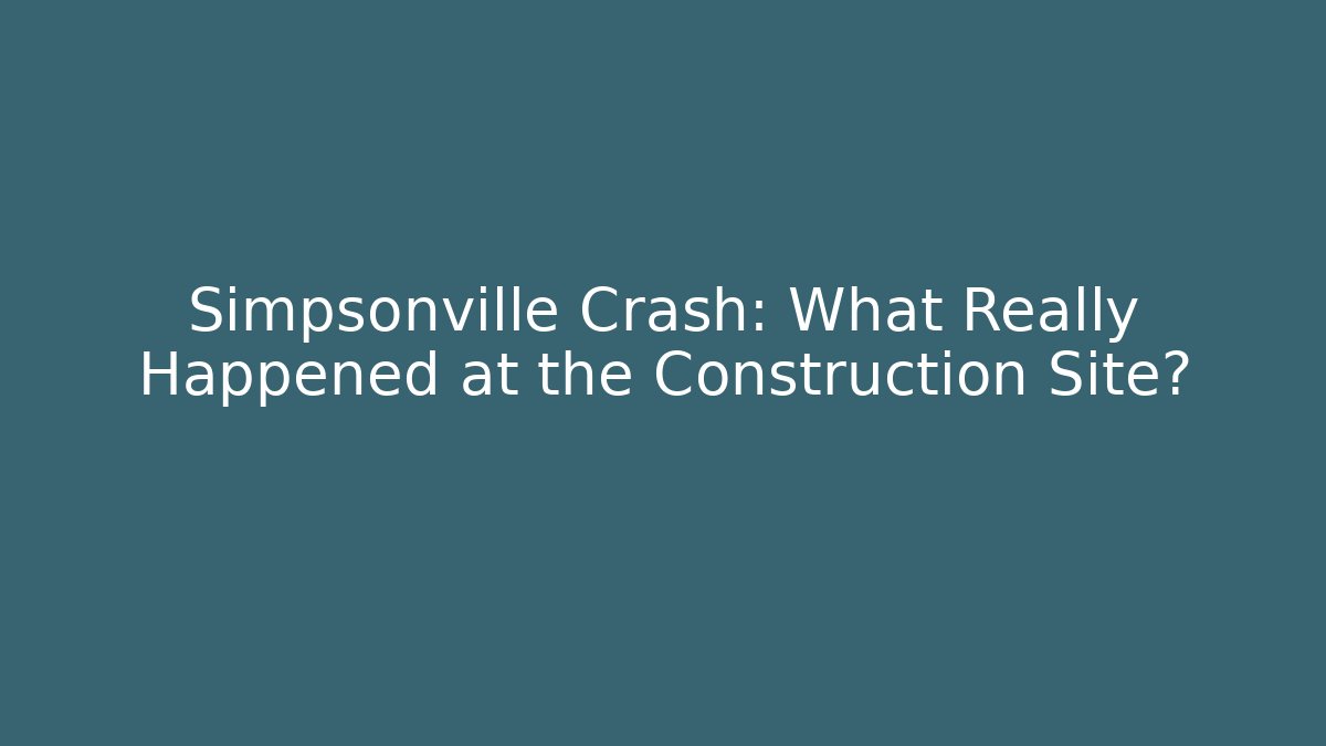 Simpsonville Crash: What Really Happened at the Construction Site? - WealthxGroup