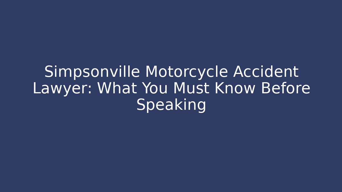 Simpsonville Motorcycle Accident Lawyer: What You Must Know Before Speaking