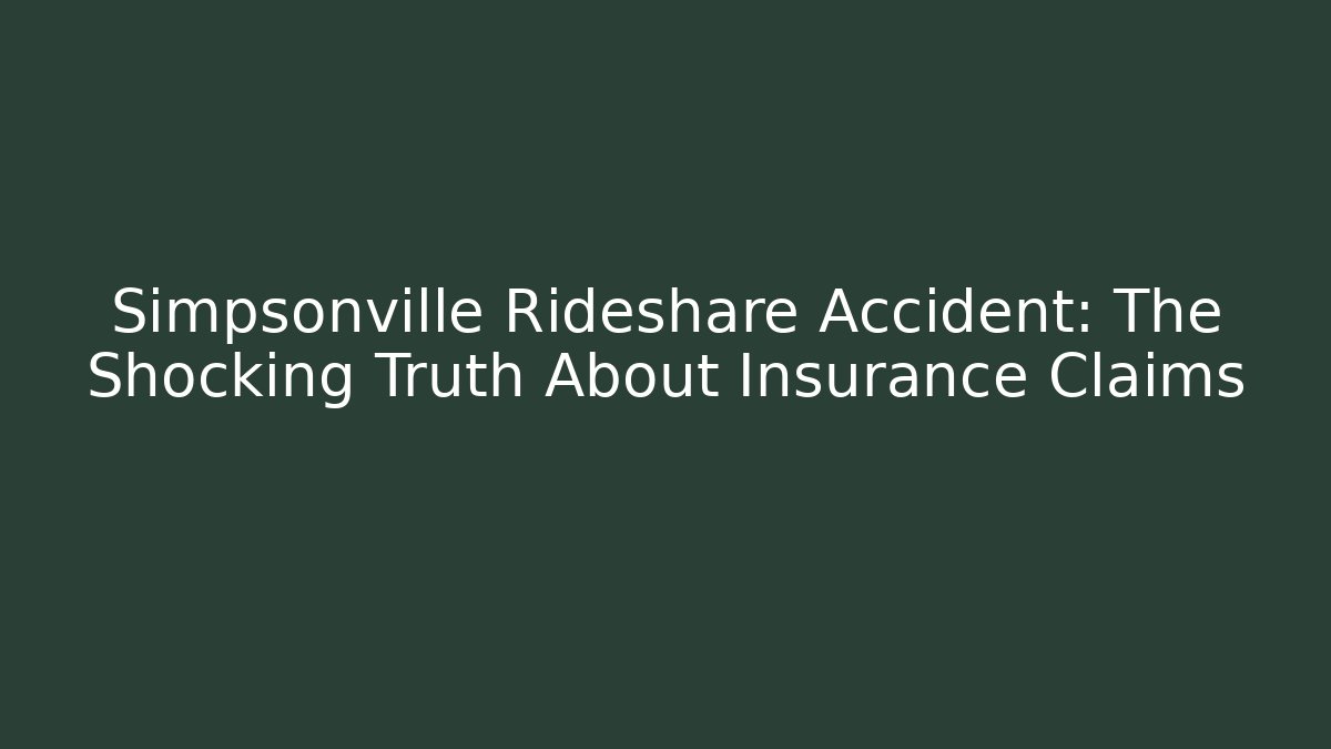 Simpsonville Rideshare Accident: The Shocking Truth About Insurance Claims