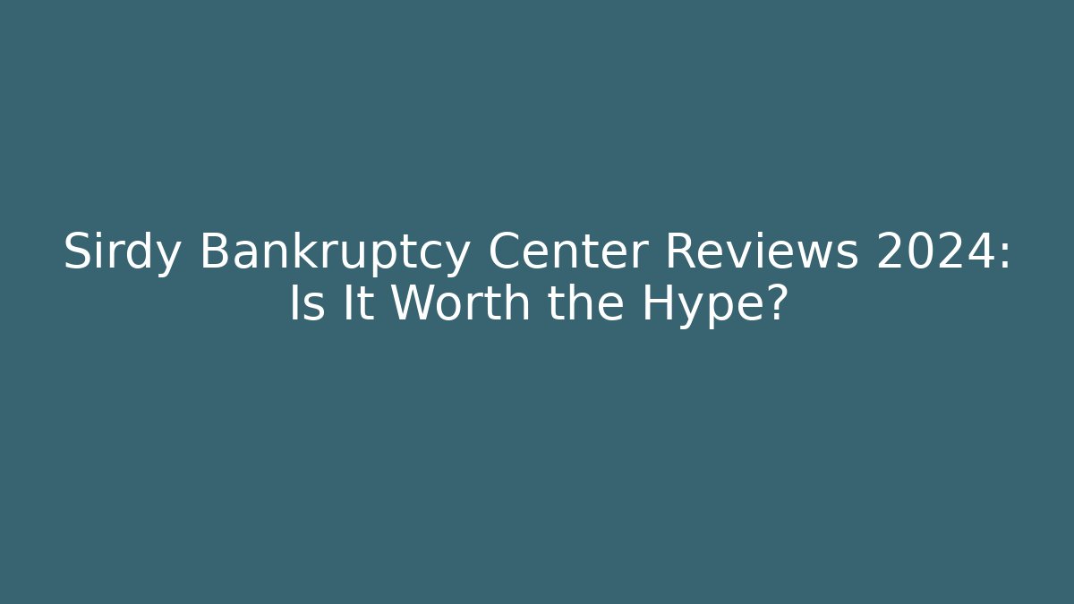 Sirdy Bankruptcy Center Reviews 2024: Is It Worth the Hype?
