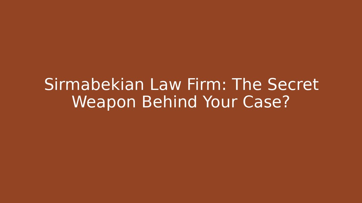 Sirmabekian Law Firm: The Secret Weapon Behind Your Case?