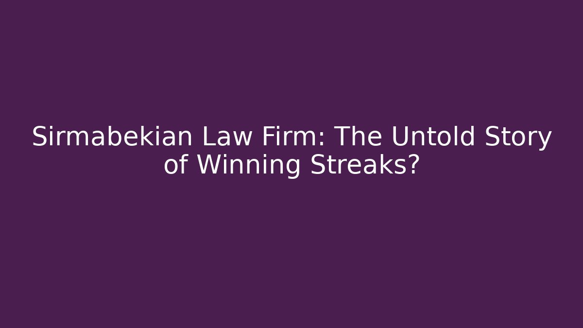 Sirmabekian Law Firm: The Untold Story of Winning Streaks?