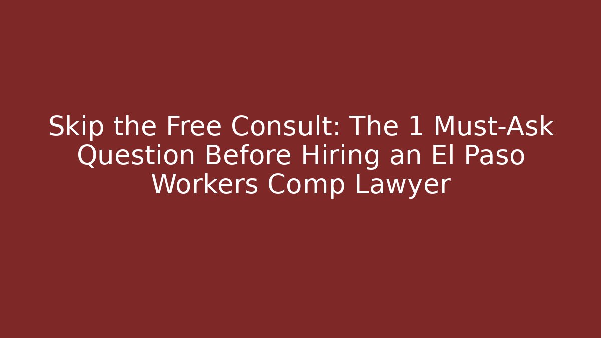 Skip the Free Consult: The 1 Must-Ask Question Before Hiring an El Paso Workers Comp Lawyer - WealthxGroup