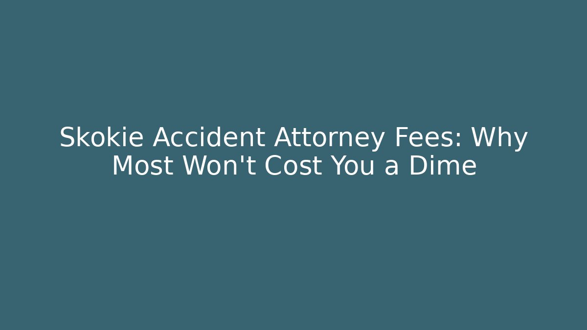 Skokie Accident Attorney Fees: Why Most Won’t Cost You a Dime