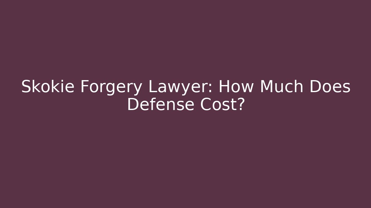Skokie Forgery Lawyer: How Much Does Defense Cost?