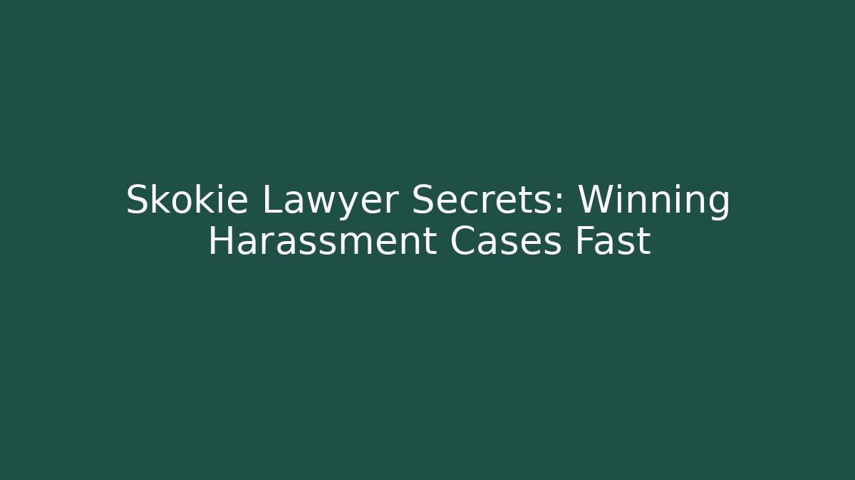 Skokie Lawyer Secrets: Winning Harassment Cases Fast