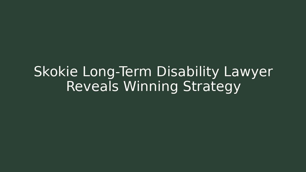 Skokie Long-Term Disability Lawyer Reveals Winning Strategy