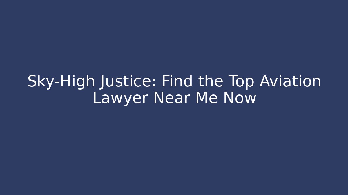Sky-High Justice: Find the Top Aviation Lawyer Near Me Now
