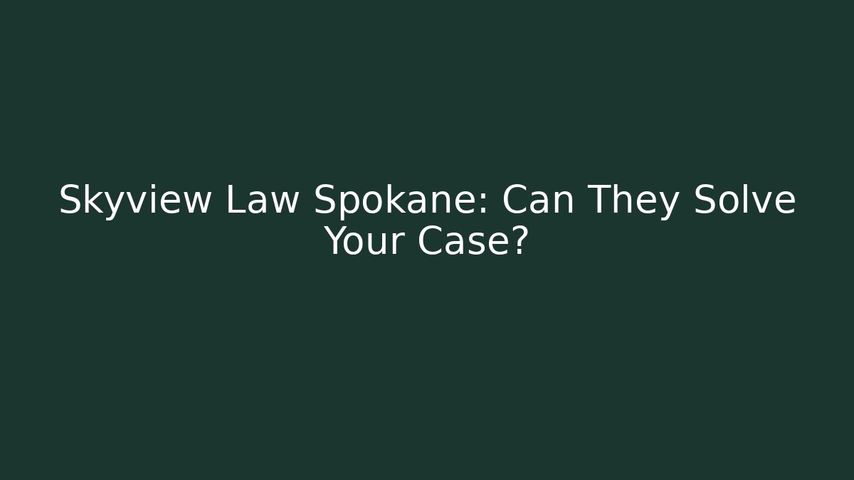 Skyview Law Spokane: Can They Solve Your Case?