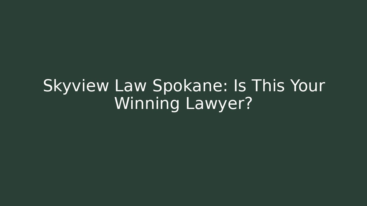 Skyview Law Spokane: Is This Your Winning Lawyer?