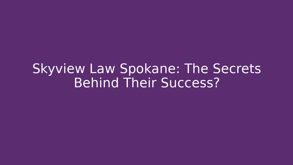 Skyview Law Spokane: The Secrets Behind Their Success?