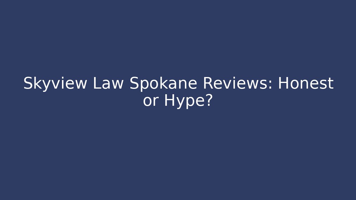 Skyview Law Spokane Reviews: Honest or Hype?