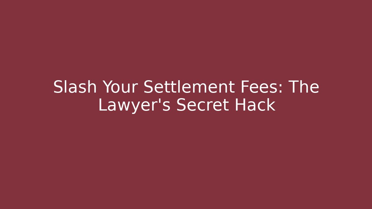 Slash Your Settlement Fees: The Lawyer’s Secret Hack