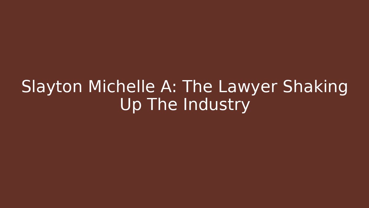Slayton Michelle A: The Lawyer Shaking Up The Industry