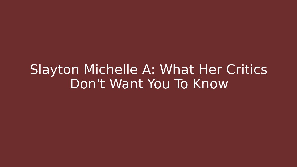 Slayton Michelle A: What Her Critics Don't Want You To Know