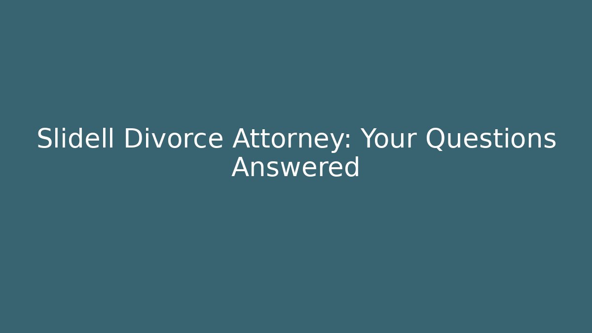 Slidell Divorce Attorney: Your Questions Answered - WealthxGroup