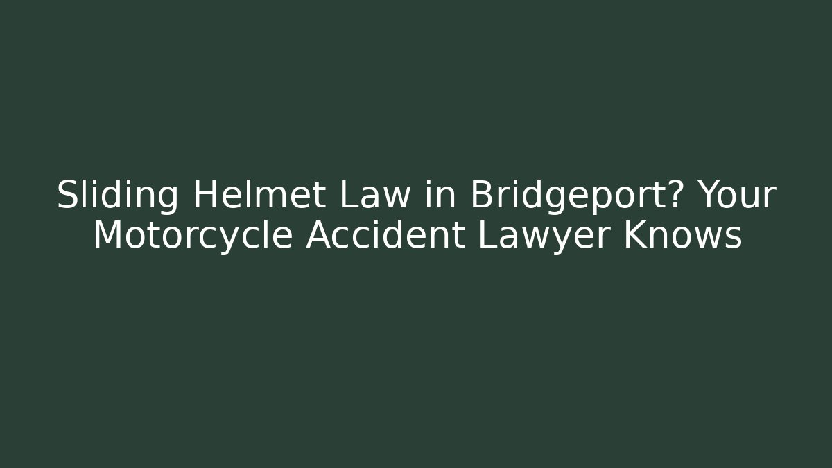 Sliding Helmet Law in Bridgeport? Your Motorcycle Accident Lawyer Knows