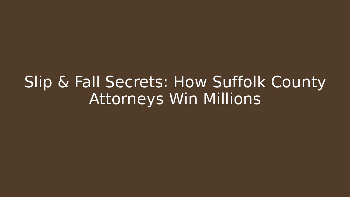 Slip & Fall Secrets: How Suffolk County Attorneys Win Millions