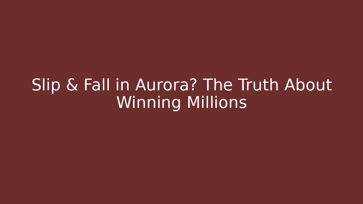 Slip & Fall in Aurora? The Truth About Winning Millions