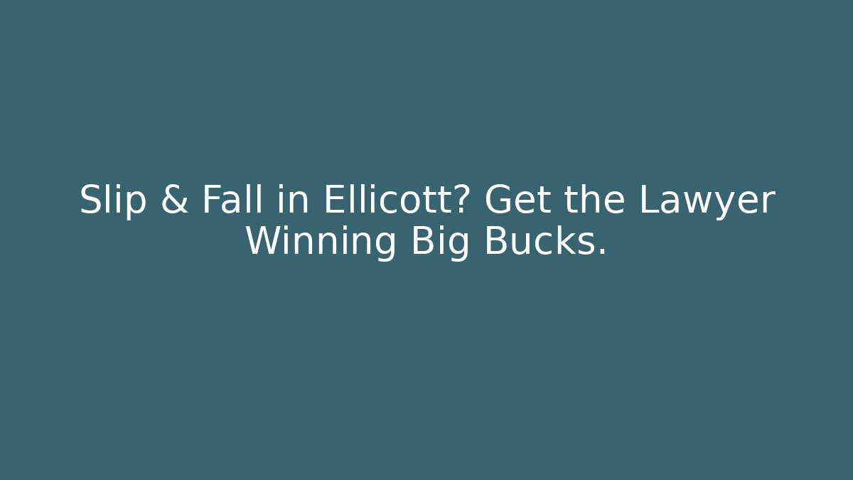 Slip & Fall in Ellicott? Get the Lawyer Winning Big Bucks.